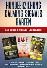 Hundeerziehung | Calming Signals | Barfen: Das große 3 in 1 Buch über Hunde! - Wie Sie Ihren Hund stressfrei und unkompliziert optimal erziehen, pflegen und ernähren - Frauke Groenewold - ebook