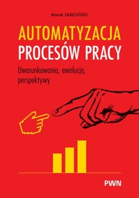 Automatyzacja procesów pracy. Uwarunkowania, ewolucja, perspektywy - Marek Jabłoński - książka