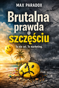 Brutalna prawda o szczęściu - To nie cel. To marketing. - Max Paradox - ebook + audiobook