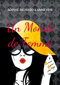 Un Monde de Femme - Sophie Richard-Lanneyrie - ebook