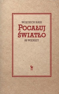 Pocałuj światło. 89 wierszy - Wojciech Kass - książka
