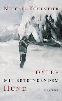 Idylle mit ertrinkendem Hund - Michael Köhlmeier - ebook