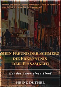 MEIN FREUND DER SCHMERZ DER ERKENNTNIS - DIE EINSAMKEIT! - Heinz Duthel - ebook