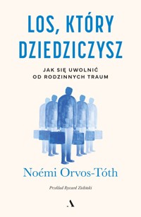 Los, który dziedziczysz. Jak się uwolnić od rodzinnych traum - Noémi Orvos-Tóth - książka