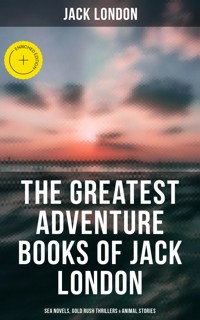 The Greatest Adventure Books of Jack London: Sea Novels, Gold Rush Thrillers & Animal Stories - Jack London - ebook