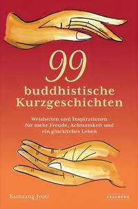 99 buddhistische Kurzgeschichten: Weisheiten und Inspirationen für mehr Freude, Achtsamkeit und ein glückliches Leben - Kunzang Jyoti - ebook