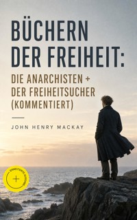 Büchern der Freiheit: Die Anarchisten + Der Freiheitsucher (Kommentiert) - John Henry Mackay - ebook