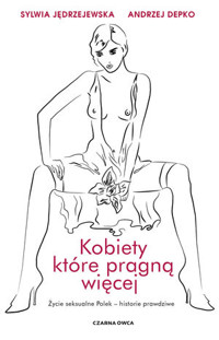 Kobiety, które pragną więcej. Życie seksualne Polek – historie prawdziwe - Andrzej Depko, Sylwia Jędrzejewska - ebook + książka