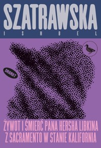 Żywot i śmierć pana Hersha Libkina z Sacramento w stanie Kalifornia - Szatrawska Ishbel - ebook + książka