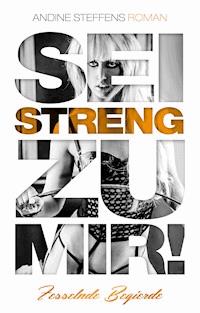 Sei streng zu mir! - Band 2: Fesselnde Begierde - Andine Steffens - ebook