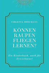 Können Raupen fliegen lernen? - Violetta Hoffmann - ebook