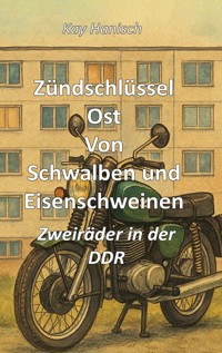 Zündschlüssel Ost Von Schwalben und Eisenschweinen - Kay Hanisch - ebook