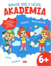 Bawię się i uczę. Akademia 6+ - zbiorowa praca - książka