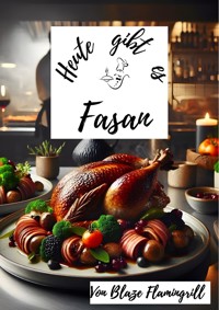 Heute gibt es - Fasan - Blaze Flamingrill - ebook