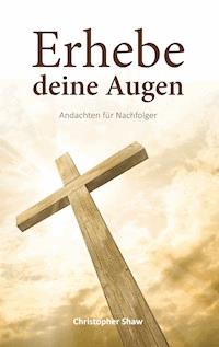 Erhebe deine Augen - Christopher Shaw - ebook