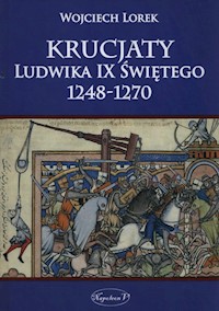 Krucjaty Ludwika IX Świętego 1248-1270 - Lorek Wojciech - książka