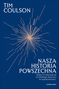 Nasza historia powszechna. Blisko 14 miliardów lat od Wielkiego Wybuchu do współczesności - Tim Coulson - ebook + książka