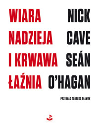 Wiara, nadzieja i krwawa łaźnia - Nick Cave i Seán O’Hagan - ebook