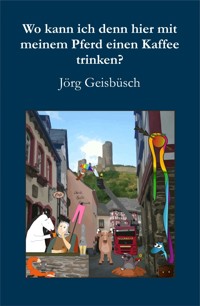 Wo kann ich denn hier mit meinem Pferd einen Kaffee trinken? - Jörg Geisbüsch - ebook