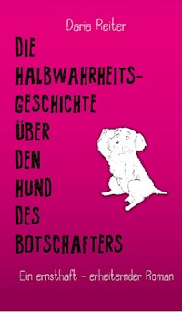 Die Halbwahrheitsgeschichte über den Hund des Botschafters - Daria Reiter - ebook