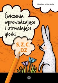 Ćwiczenia wprowadzające i utrwalające głoski S, Z, C, DZ - Maniecka Magdalena - książka
