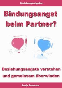 Bindungsangst beim Partner? – Beziehungsängste verstehen und gemeinsam überwinden - Tanja Svensson - ebook