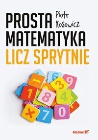 Prosta matematyka Licz sprytnie - Kosowicz Piotr - książka