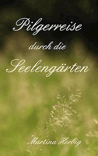 Pilgerreise durch die Seelengärten - Martina Herbig - ebook