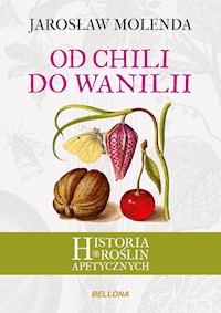 Od chili do wanilii. Historia roślin apetycznych - Jarosław Molenda - ebook