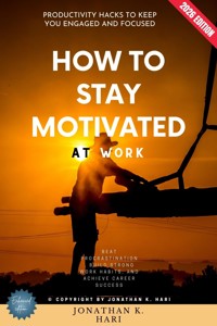 How to Stay Motivated at Work: - Jonathan K. Hari - ebook