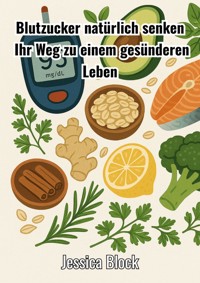 Blutzucker natürlich senken - Jessica Block - ebook