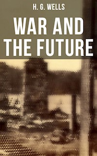 WAR AND THE FUTURE - H G Wells - ebook