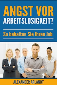 Angst vor Arbeitslosigkeit? - Alexander Arlandt - ebook
