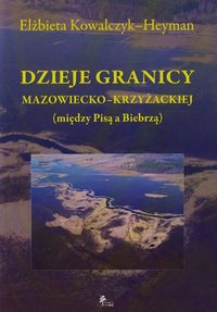 Dzieje granicy mazowiecko-krzyżackiej między Pisą a Biebrzą - Kowalczyk-Heyman Elżbieta - książka