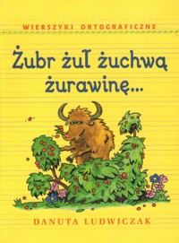 Żubr żuł żuchwą żurawinę... Wierszyki ortograficzne - Danuta Ludwiczak - ebook