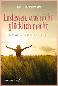 Loslassen, was nicht glücklich macht - Kurt Tepperwein - ebook