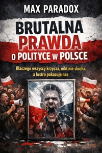 Brutalna prawda o polityce w Polsce - Dlaczego wszyscy krzyczą, nikt nie słucha, a lustro pokazuje nas - Max Paradox - ebook
