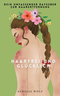Haarfrei und Glücklich - Aurelia Wolf - ebook