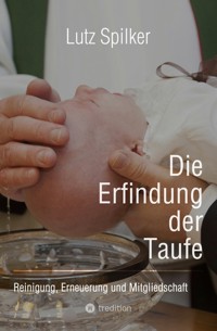 Die Erfindung der Taufe - Lutz Spilker - ebook
