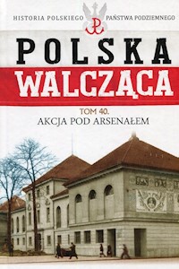 Polska Walcząca Tom 40 Akcja pod Aresenałem - Morzycki-Markowski Mikołaj - książka