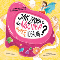 Poradnik dla małych, pomocnik dla dużych. Jak zrobić do nocnika kupkę idealną? - Izabela Michta, Karolina Piotrowska (ilustr.) - książka