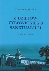 Z dziejów żyrowickiego sanktuarium 1470-1618 - Mironowicz Antoni - książka