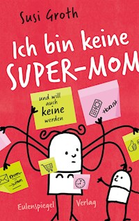 Ich bin keine Super-Mom und will auch keine werden - Susi Groth - ebook