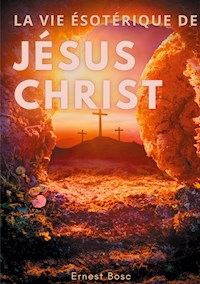 La vie ésotérique de Jésus-Christ - Ernest Bosc - ebook