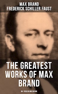 The Greatest Works of Max Brand - 90+ Titles in One Edition - Max Brand - ebook