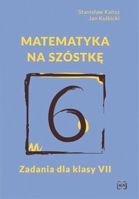Matematyka na szóstkę. Zadania dla klasy VII - Stanisław Kalisz, Jan Kulbicki - książka