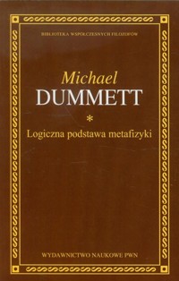 Logiczna podstawa metafizyki - Dummett Michael - książka