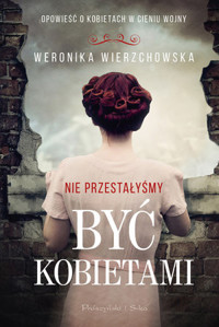 Nie przestałyśmy być kobietami - Weronika Wierzchowska - ebook + książka