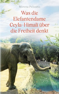 Was die Elefantendame Ceyla-Himali über die Freiheit denkt - Morena Pelicano - ebook