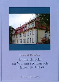 Domy dziecka na Warmii i Mazurach w latach 1945-1989 - Domańska Joanna M. - książka